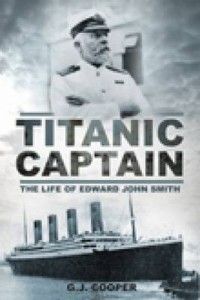Titanic Captain The Life of Edward John Smith New 0752460722