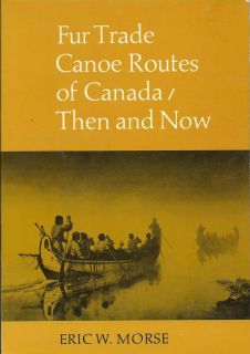 Eric W. Morse Fur Trade Canoe Routes of Canada Then and Now History