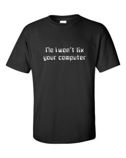 No I WonT Fix Your Computer T Shirt Funny Gamer Nerd Programmer