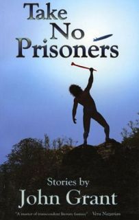 John Grant TAKE NO PRISONERS, literary weird tales by Award winning