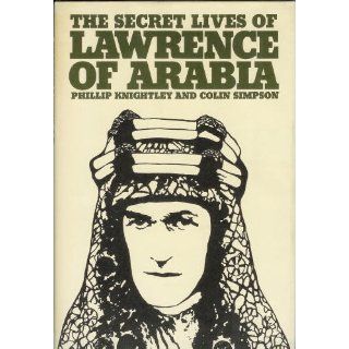 The Secret Lives of Lawrence of Arabia Phillip Knightley, Colin
