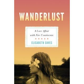 Image Wanderlust A Love Affair with Five Continents Elisabeth Eaves