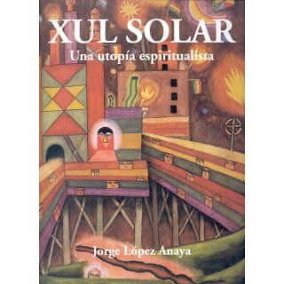 Xul Solar: Una Utopia Espiritualista (Spanish Edition): Jorge Lopez