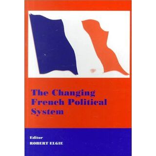 The Changing French Political System (West European Politics) Robert