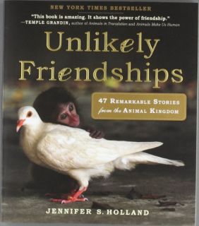 Unlikely Friendships 47 Remarkable Stories from The Animal Kingdom