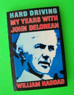 HARD DRIVING MY YEARS WITH JOHN DELOREAN by William Haddad H C w DJ 1st ED  