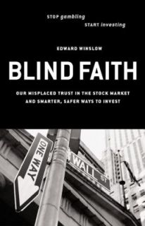 Blind Faith Our Misplaced Trust in the Stock Market and Smarter, Safer