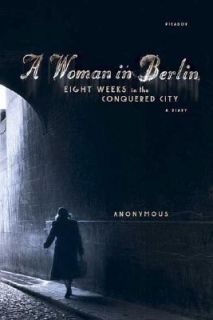 Woman in Berlin Eight Weeks in the Conquered City A Diary by