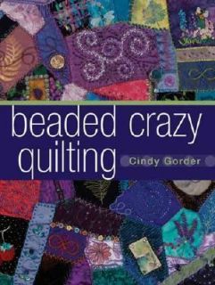 Beaded Crazy Quilting by Cindy Gorder 2006, Paperback