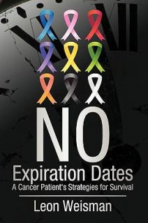 No Expiration Dates A Cancer Patients Strategies for Survival by Leon