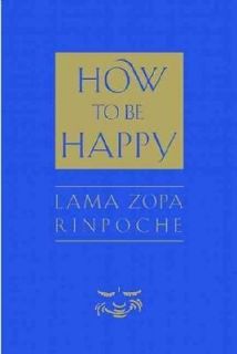 HOW TO BE HAPPY   JOSH BARTOK, ET AL. LAMA ZOPA RINPOCHE (HARDCOVER