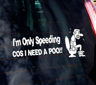 ONLY SPEEDING COS I NEED A POO FUNNY NOVELTY CAR WINDOW STICKER