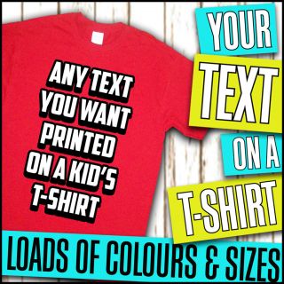 PERSONALISED KIDS CHILDRENS T SHIRT WITH ANY TEXT YOU WANT LOTS OF