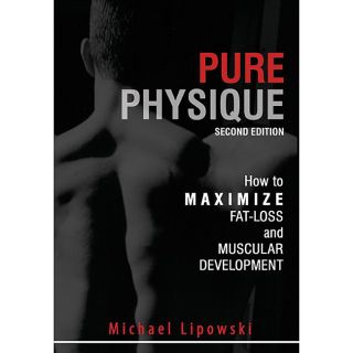 Pure Physique: How To Maximize Fat loss And Muscular Development By Mike Lipowski (paperback)